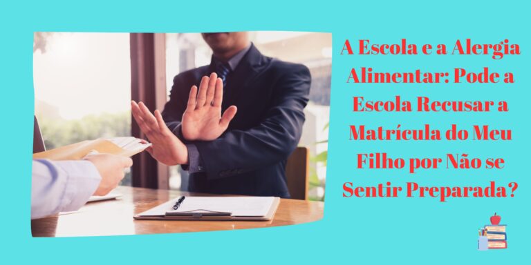 A Escola e a Alergia Alimentar: Pode a Escola Recusar a Matrícula do Meu Filho por Não se Sentir Preparada?