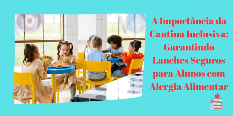 A Importância da Cantina Inclusiva: Garantindo Lanches Seguros para Alunos com Alergia Alimentar