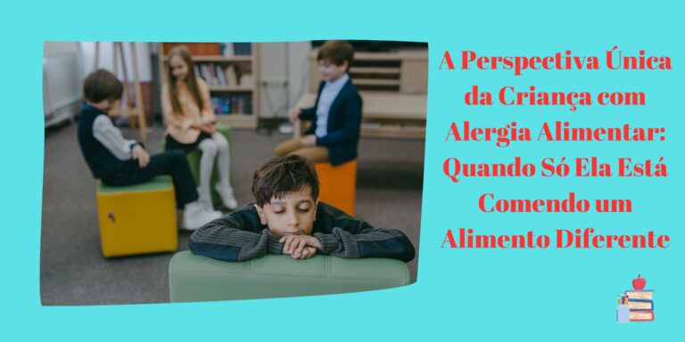 A Perspectiva Única da Criança com Alergia Alimentar: Quando Só Ela Está Comendo um Alimento Diferente