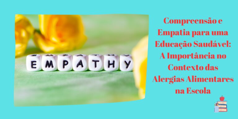 Compreensão e Empatia para uma Educação Saudável: A Importância no Contexto das Alergias Alimentares na Escola