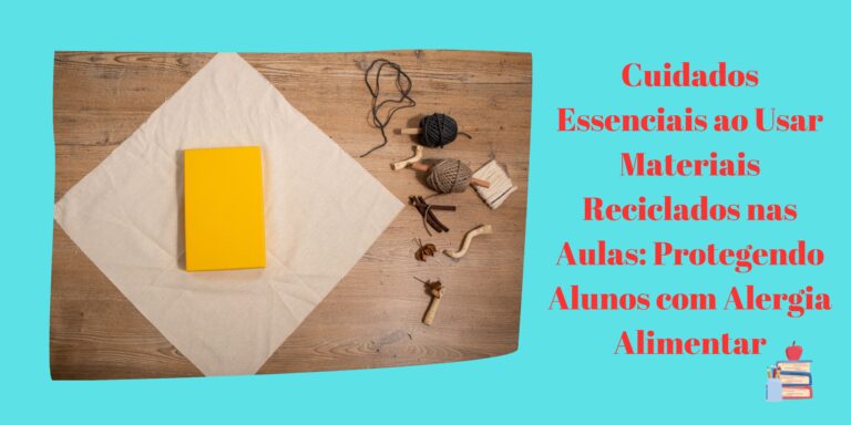 Cuidados Essenciais ao Usar Materiais Reciclados nas Aulas: Protegendo Alunos com Alergia Alimentar