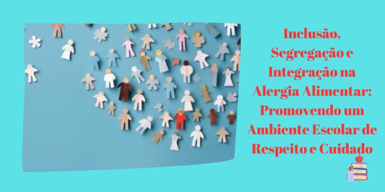 Inclusão, Segregação e Integração na Alergia Alimentar: Promovendo um Ambiente Escolar de Respeito e Cuidado
