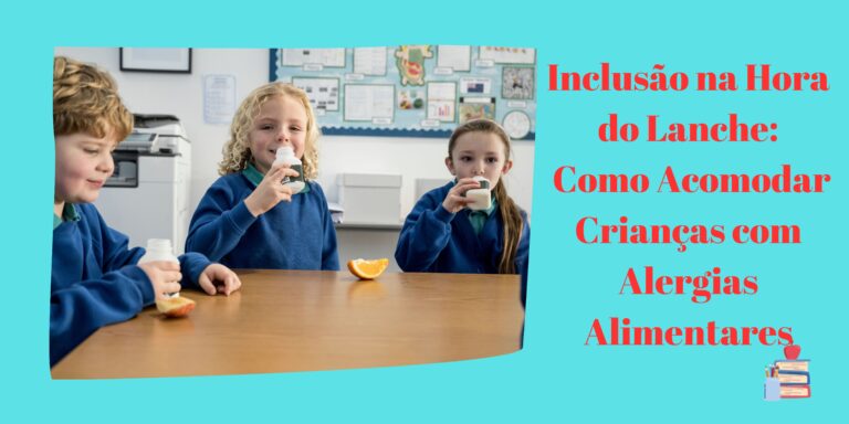 Inclusão na Hora do Lanche: Como Acomodar Crianças com Alergias Alimentares