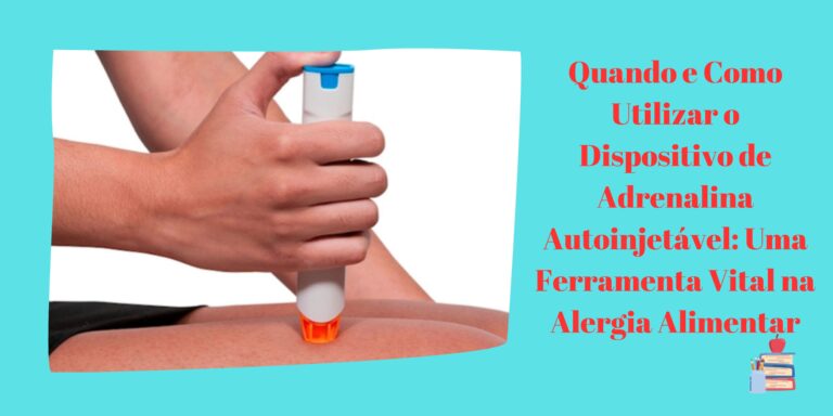 Quando e Como Utilizar o Dispositivo de Adrenalina Autoinjetável: Uma Ferramenta Vital na Alergia Alimentar