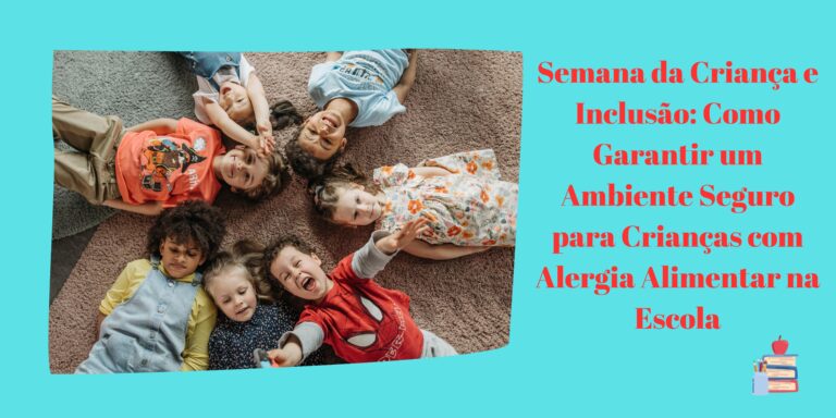 Semana da Criança e Inclusão: Como Garantir um Ambiente Seguro para Crianças com Alergia Alimentar na Escola