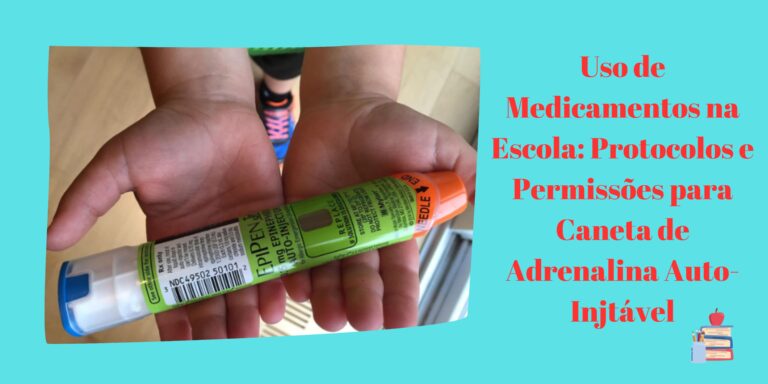 Uso de Medicamentos na Escola: Protocolos e Permissões para Caneta de Adrenalina Auto-Injtável