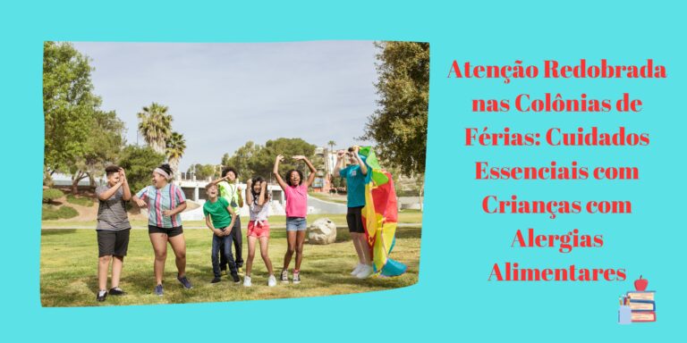 Atenção Redobrada nas Colônias de Férias: Cuidados Essenciais com Crianças com Alergias Alimentares