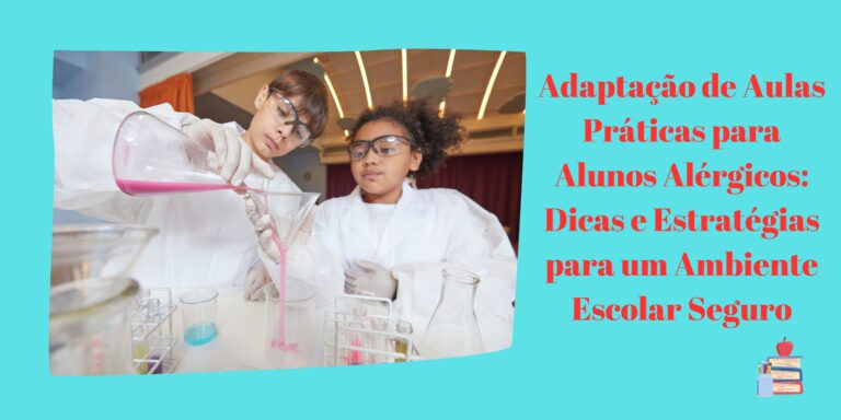 Adaptação de Aulas Práticas para Alunos Alérgicos: Dicas e Estratégias para um Ambiente Escolar Seguro