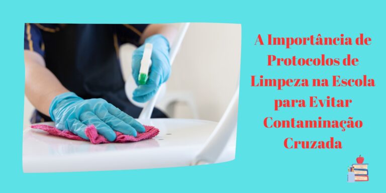 A Importância de Protocolos de Limpeza na Escola para Evitar Contaminação Cruzada