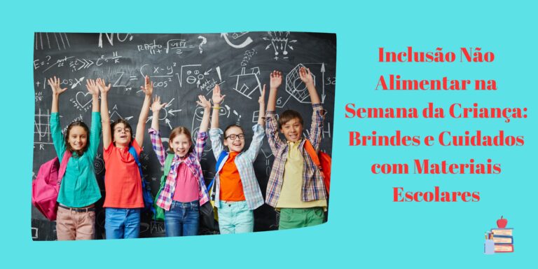 Inclusão Não Alimentar na Semana da Criança: Brindes e Cuidados com Materiais Escolares