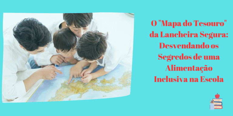 O “Mapa do Tesouro” da Lancheira Segura: Desvendando os Segredos de uma Alimentação Inclusiva na Escola